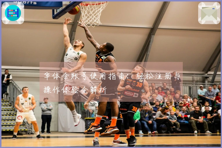 华体会账号使用指南：轻松注册与操作体验全解析