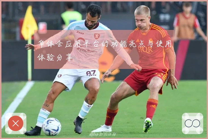 华体会应用平台的功能亮点与使用体验分享